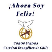 Coros Unidos Catedral Evangélica de Chile - Soy Feliz