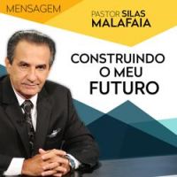 Pastor Silas Malafaia - Construindo o Meu Futuro, Pt. 3
