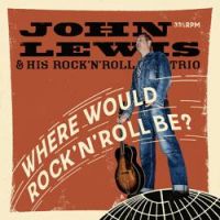 John Lewis & His Rock'n'Roll Trio - Where Would Rock'n'roll Be?